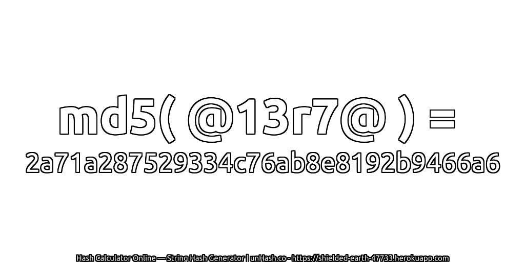 md5( @13r7@ ) = 2a71a287529334c76ab8e8192b9466a6 | unHash.co