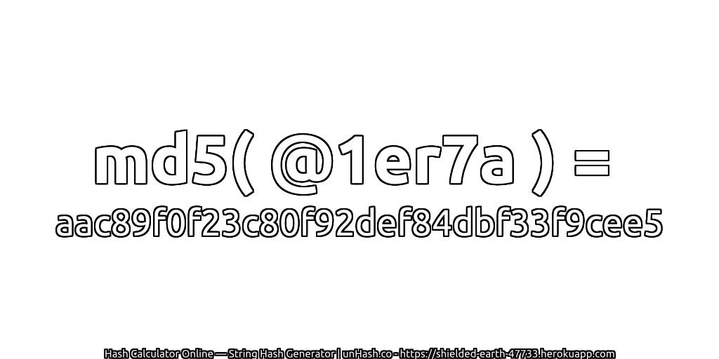 md5( @1er7a ) = aac89f0f23c80f92def84dbf33f9cee5 | unHash.co