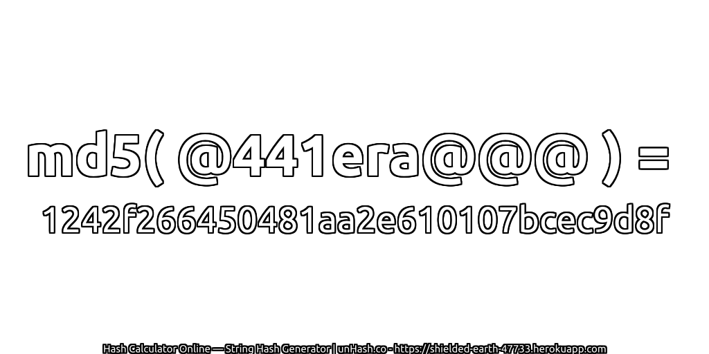 md5( @441era@@@ ) = 1242f266450481aa2e610107bcec9d8f | unHash.co