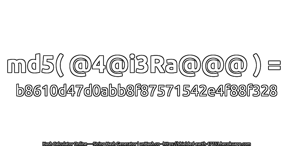 md5( @4@i3Ra@@@ ) = b8610d47d0abb8f87571542e4f88f328 | unHash.co