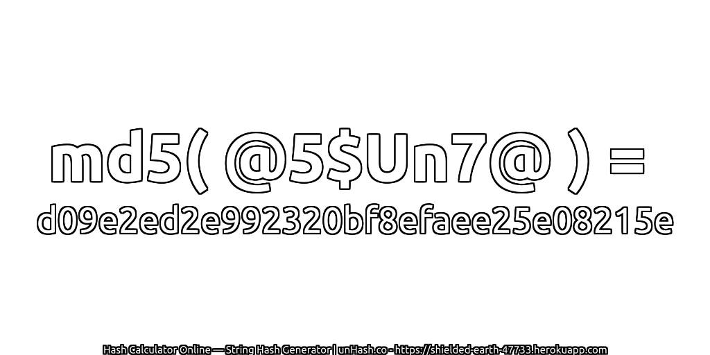 md5( @5$Un7@ ) = d09e2ed2e992320bf8efaee25e08215e | unHash.co