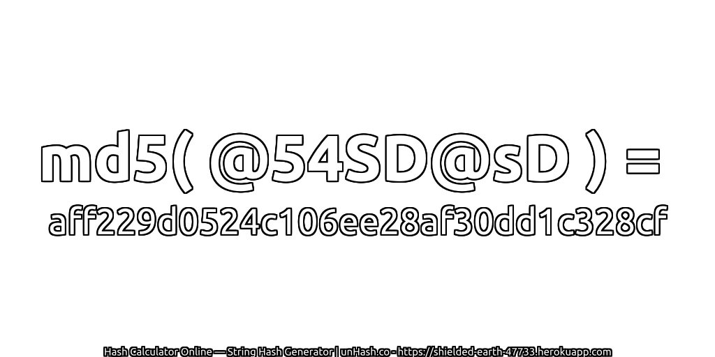 md5( @54SD@sD ) = aff229d0524c106ee28af30dd1c328cf | unHash.co