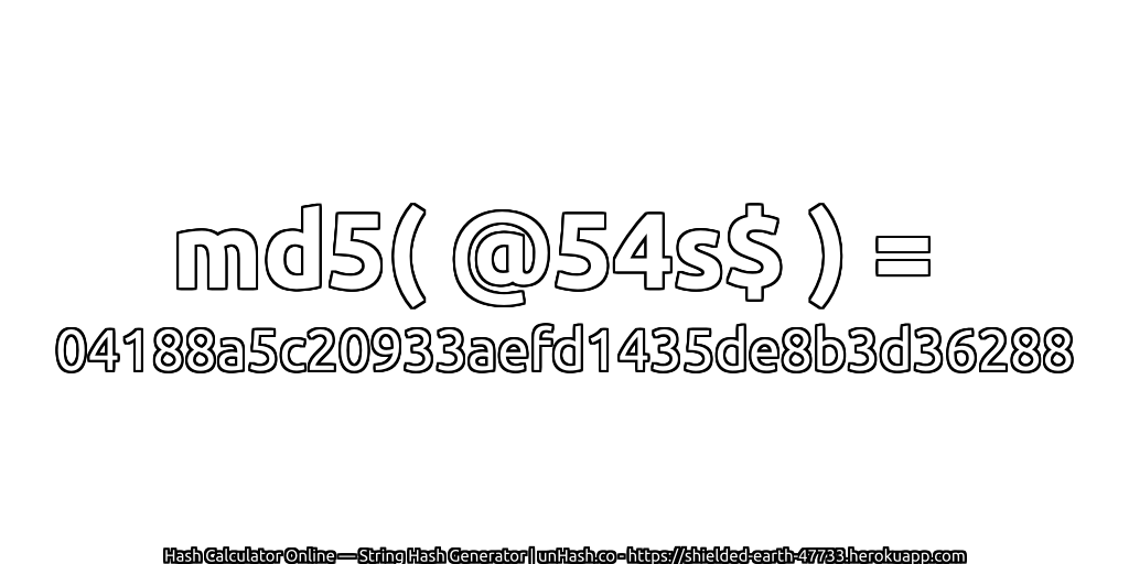 md5( @54s$ ) = 04188a5c20933aefd1435de8b3d36288 | unHash.co