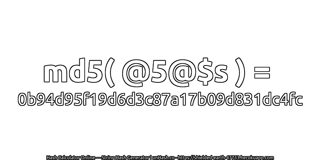 md5( @5@$s ) = 0b94d95f19d6d3c87a17b09d831dc4fc | unHash.co