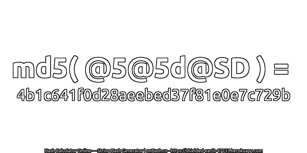 md5( @5@5d@SD ) = 4b1c641f0d28aeebed37f81e0e7c729b | unHash.co