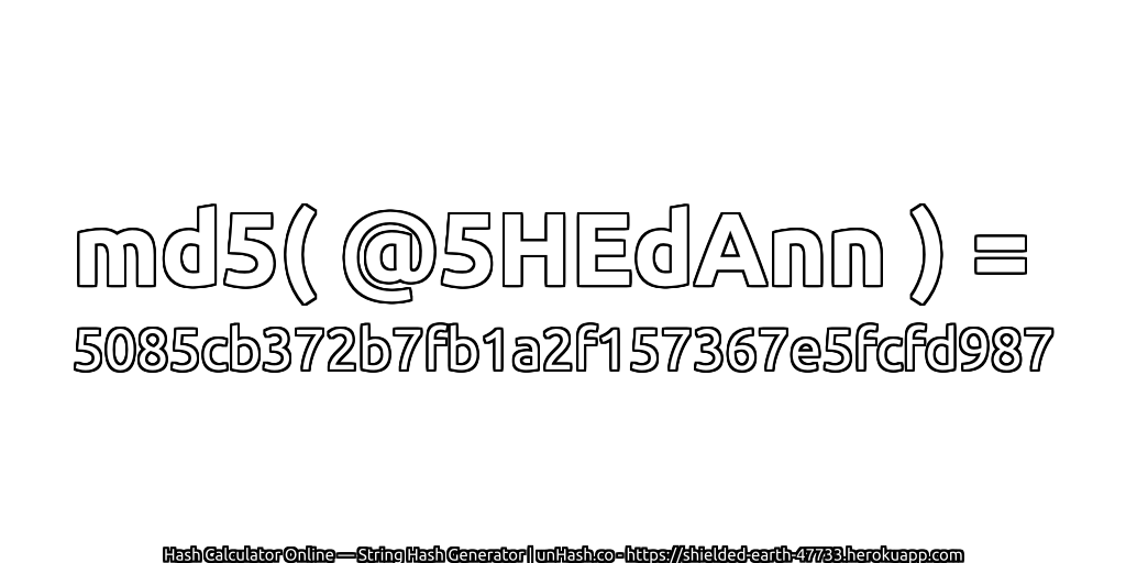 md5( @5HEdAnn ) = 5085cb372b7fb1a2f157367e5fcfd987 | unHash.co
