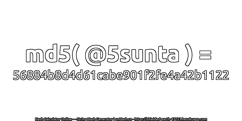 md5( @5sunta ) = 56884b8d4d61cabe901f2fe4a42b1122 | unHash.co