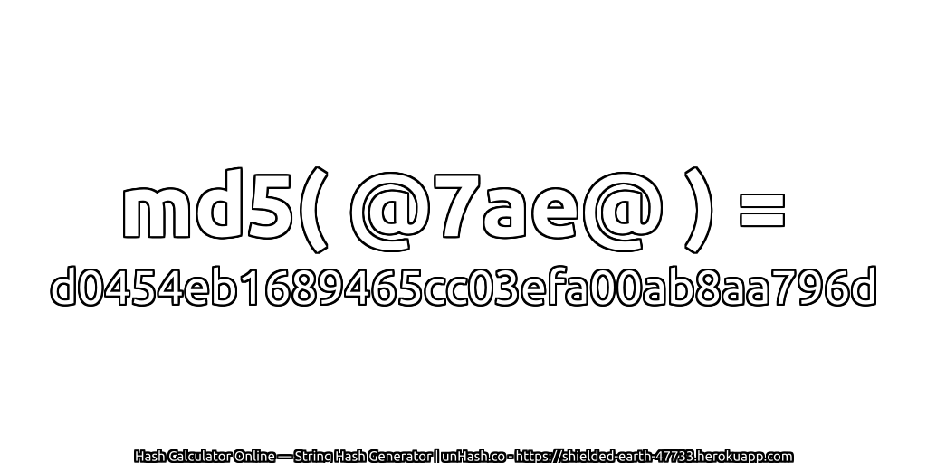 md5( @7ae@ ) = d0454eb1689465cc03efa00ab8aa796d | unHash.co