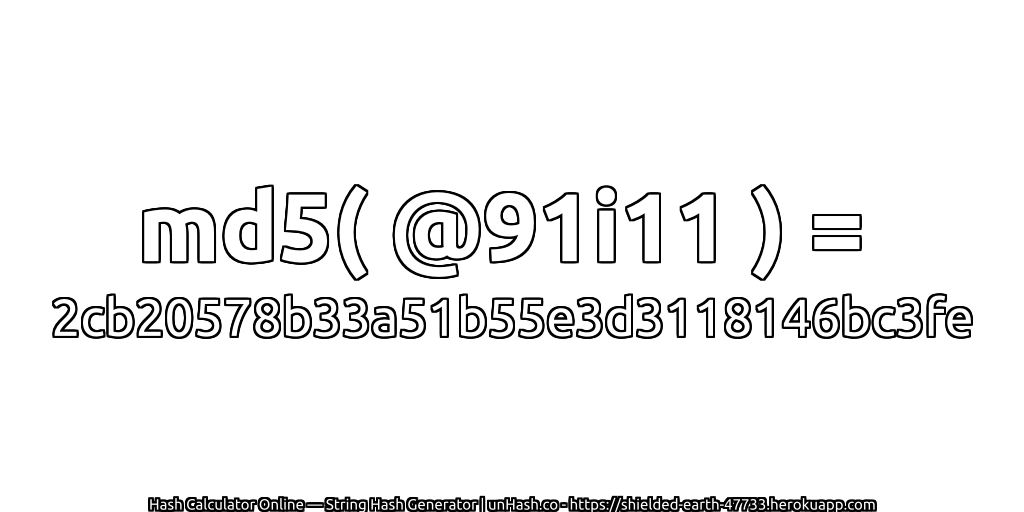 md5( @91i11 ) = 2cb20578b33a51b55e3d3118146bc3fe | unHash.co