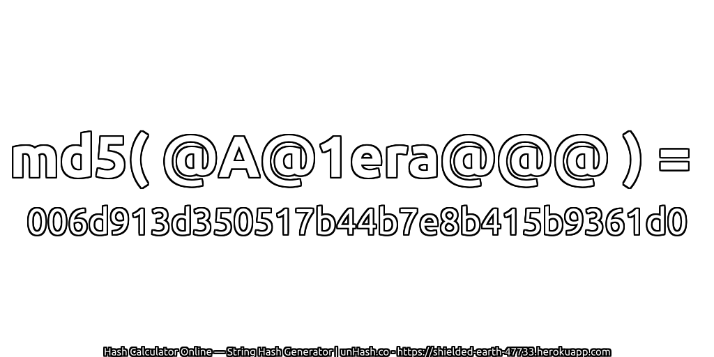 md5( @A@1era@@@ ) = 006d913d350517b44b7e8b415b9361d0 | unHash.co