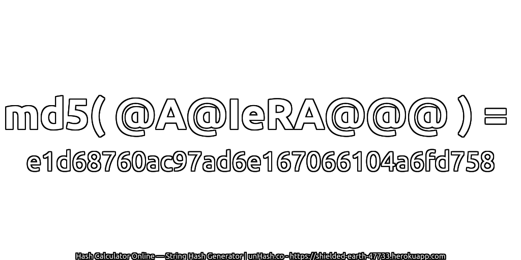 md5( @A@IeRA@@@ ) = e1d68760ac97ad6e167066104a6fd758 | unHash.co