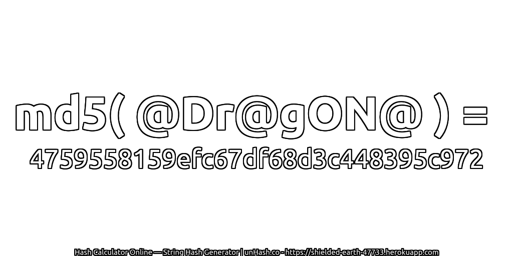 md5( @Dr@gON@ ) = 4759558159efc67df68d3c448395c972 | unHash.co