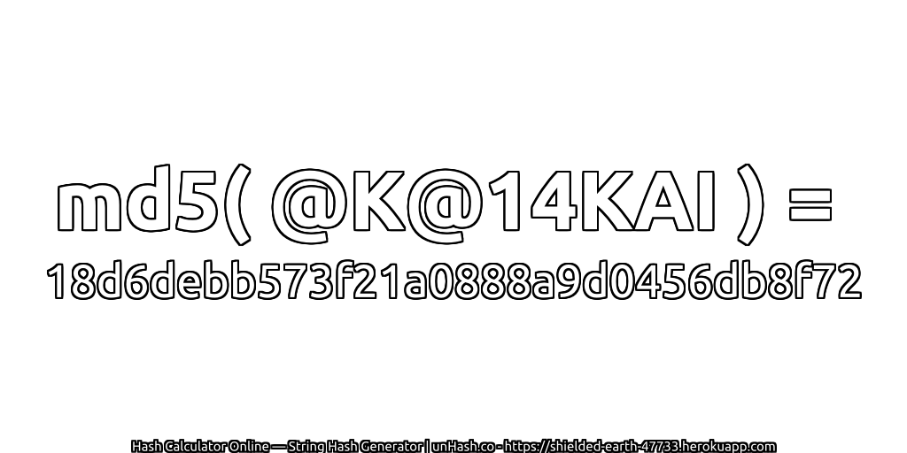 md5( @K@14KAI ) = 18d6debb573f21a0888a9d0456db8f72 | unHash.co