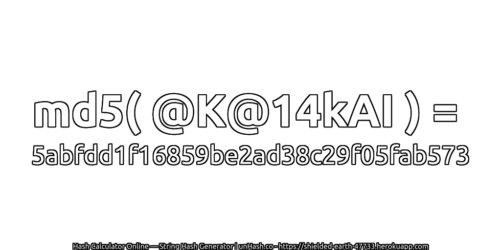 md5( @K@14kAI ) = 5abfdd1f16859be2ad38c29f05fab573 | unHash.co