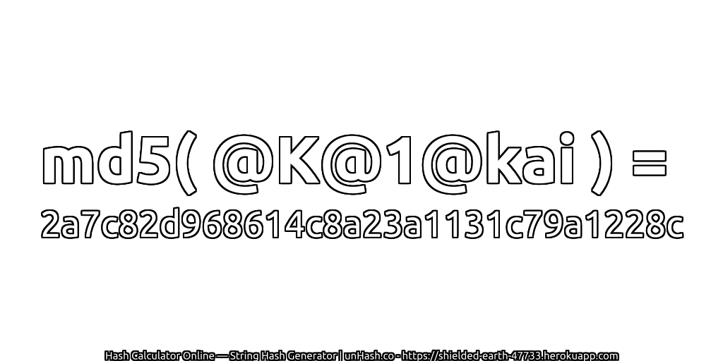 md5( @K@1@kai ) = 2a7c82d968614c8a23a1131c79a1228c | unHash.co