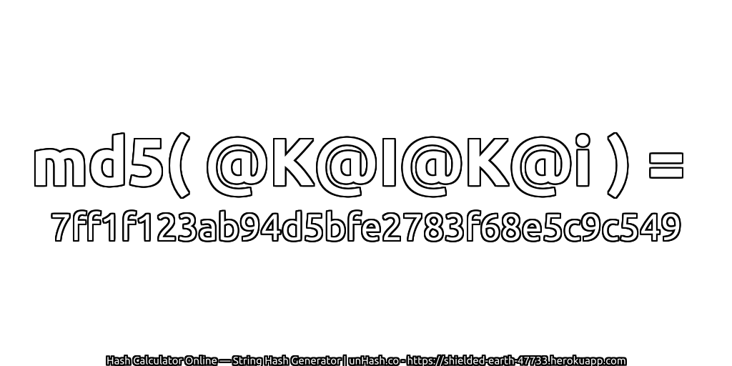 md5( @K@I@K@i ) = 7ff1f123ab94d5bfe2783f68e5c9c549 | unHash.co