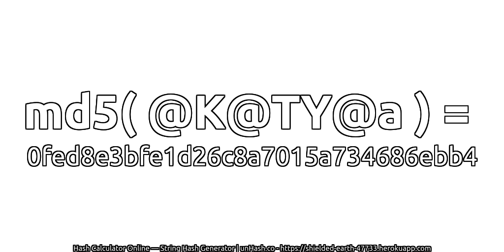 md5( @K@TY@a ) = 0fed8e3bfe1d26c8a7015a734686ebb4 | unHash.co