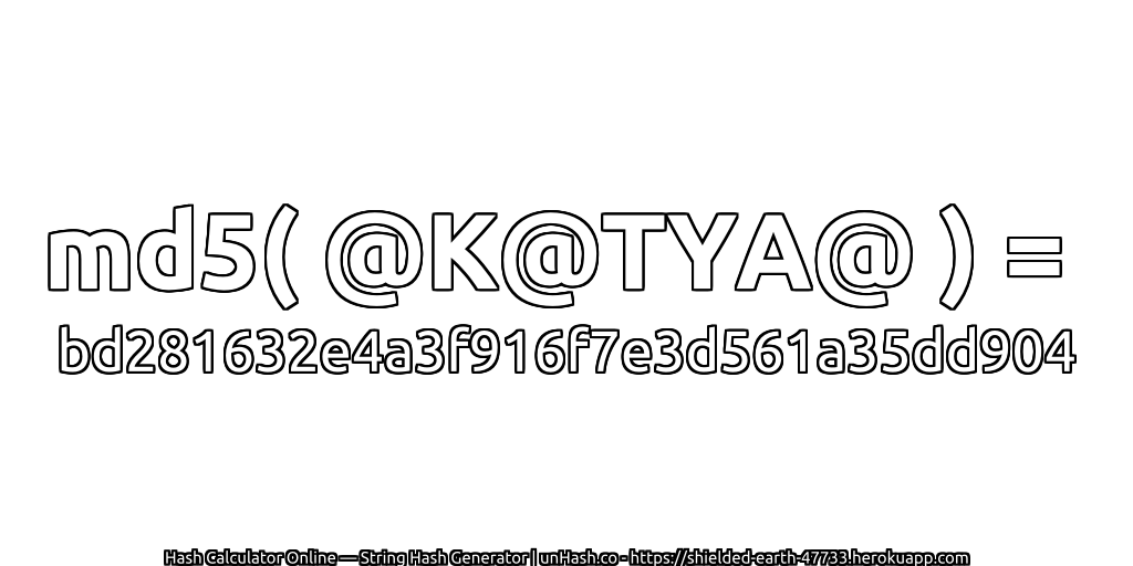 md5( @K@TYA@ ) = bd281632e4a3f916f7e3d561a35dd904 | unHash.co