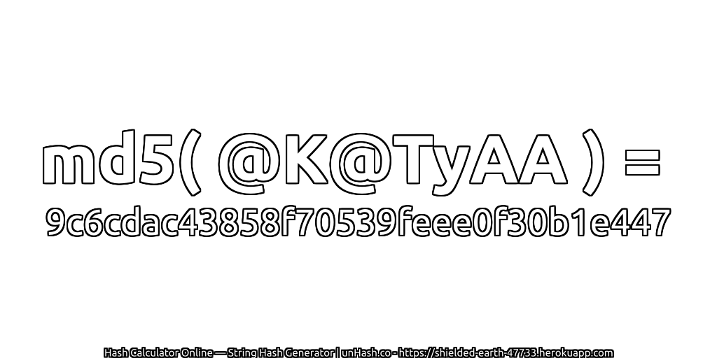 md5( @K@TyAA ) = 9c6cdac43858f70539feee0f30b1e447 | unHash.co