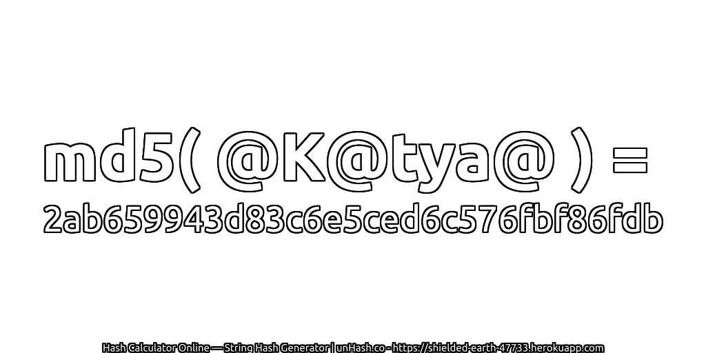 md5( @K@tya@ ) = 2ab659943d83c6e5ced6c576fbf86fdb | unHash.co