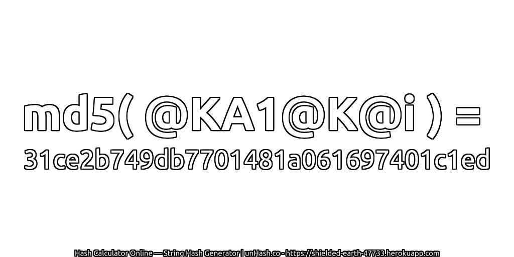 md5( @KA1@K@i ) = 31ce2b749db7701481a061697401c1ed | unHash.co