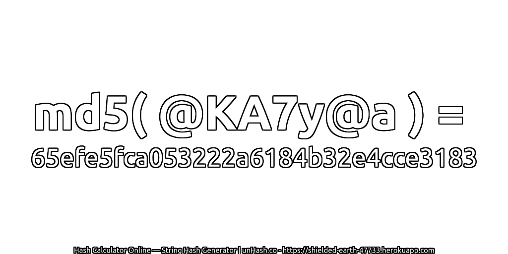 md5( @KA7y@a ) = 65efe5fca053222a6184b32e4cce3183 | unHash.co