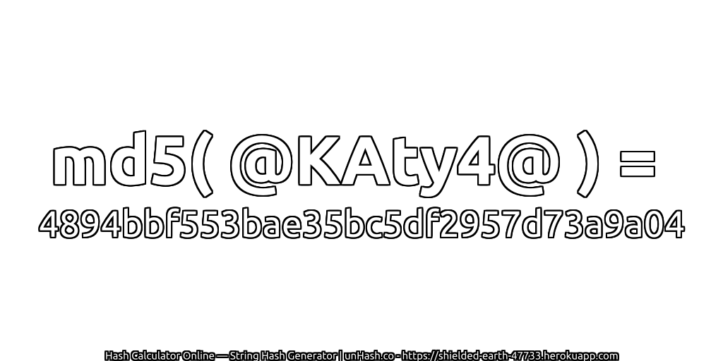 md5( @KAty4@ ) = 4894bbf553bae35bc5df2957d73a9a04 | unHash.co