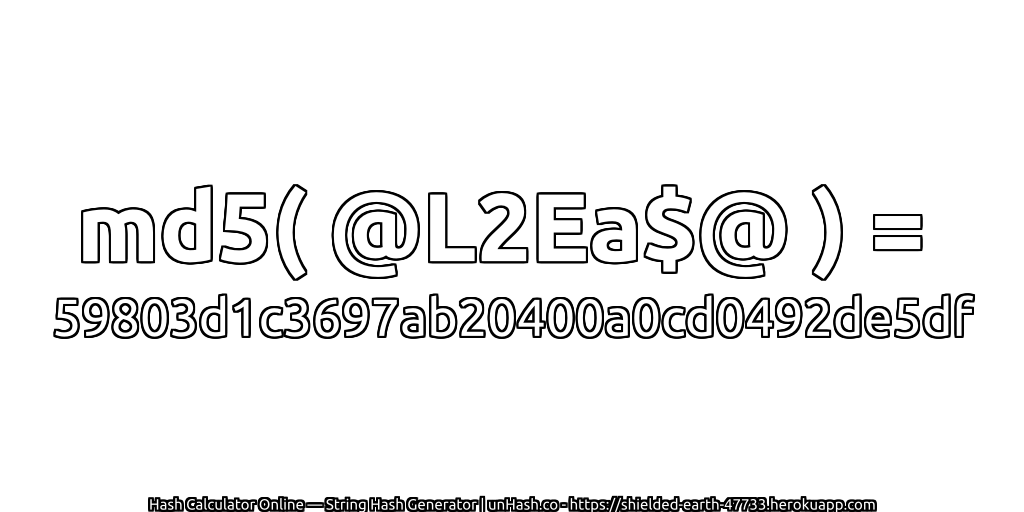 md5( @L2Ea$@ ) = 59803d1c3697ab20400a0cd0492de5df | unHash.co