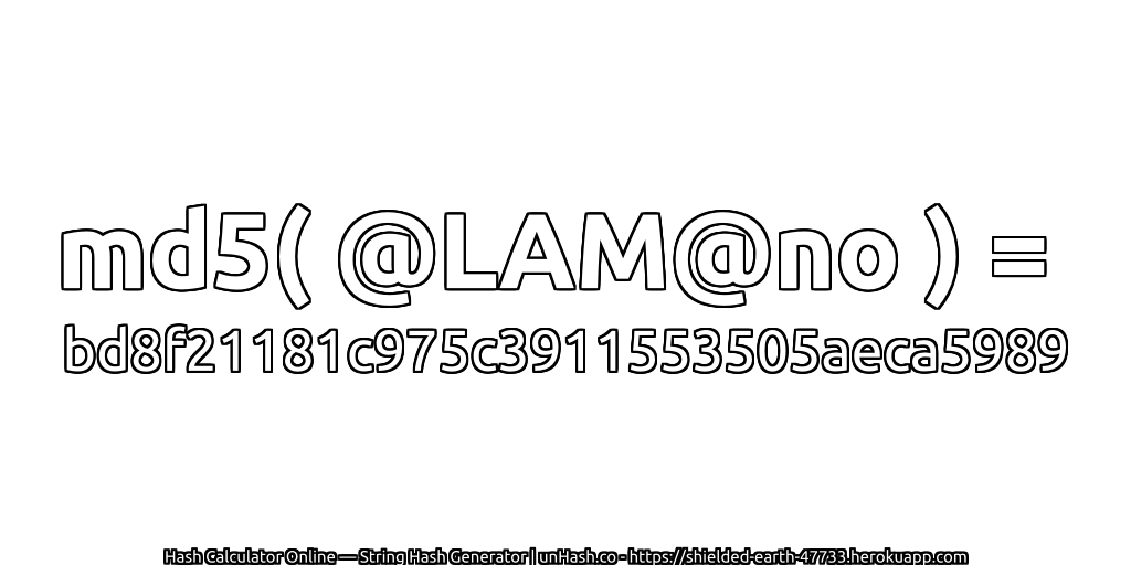 md5( @LAM@no ) = bd8f21181c975c3911553505aeca5989 | unHash.co
