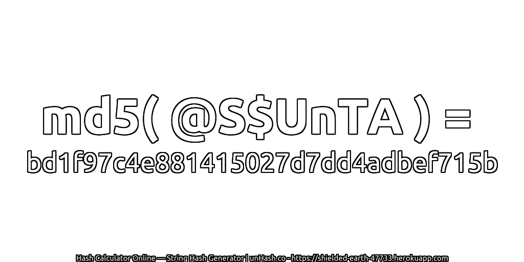 md5( @S$UnTA ) = bd1f97c4e881415027d7dd4adbef715b | unHash.co