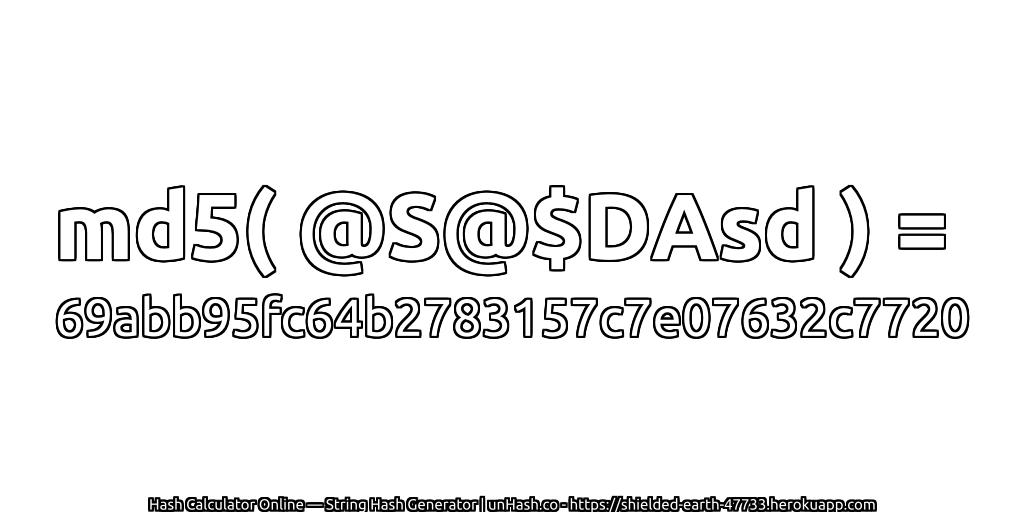 md5( @S@$DAsd ) = 69abb95fc64b2783157c7e07632c7720 | unHash.co