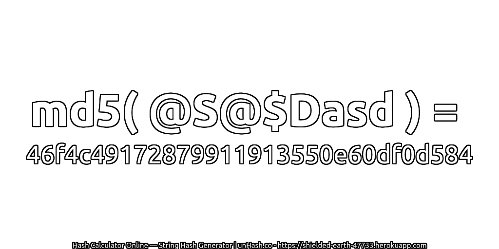 md5( @S@$Dasd ) = 46f4c49172879911913550e60df0d584 | unHash.co