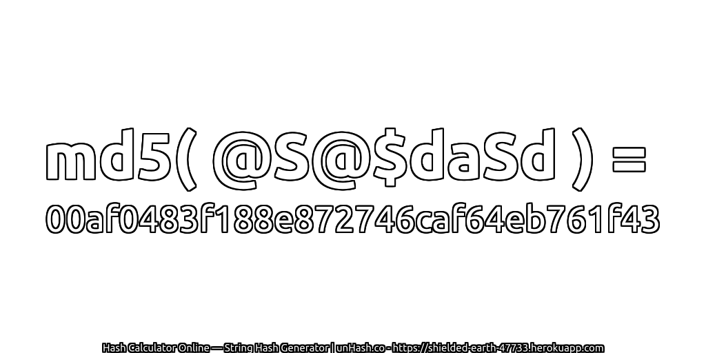 md5( @S@$daSd ) = 00af0483f188e872746caf64eb761f43 | unHash.co