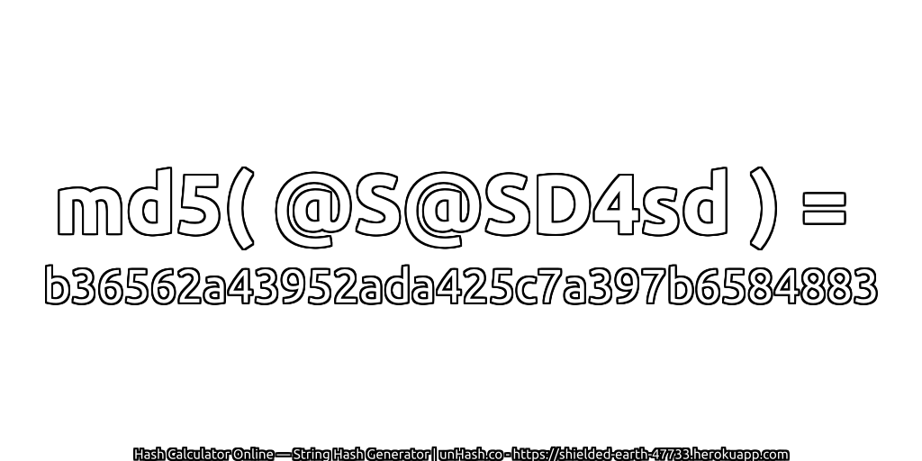 md5( @S@SD4sd ) = b36562a43952ada425c7a397b6584883 | unHash.co