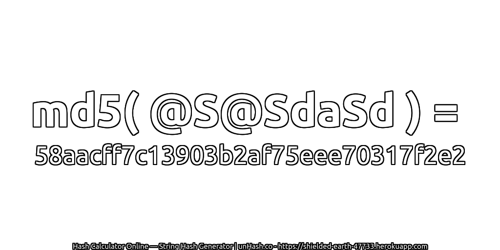 md5( @S@SdaSd ) = 58aacff7c13903b2af75eee70317f2e2 | unHash.co