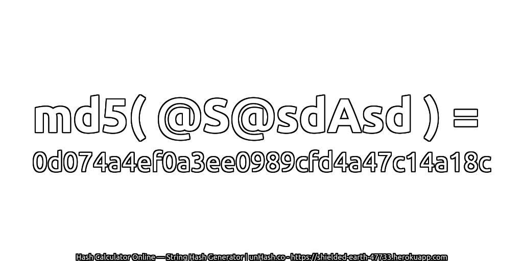 md5( @S@sdAsd ) = 0d074a4ef0a3ee0989cfd4a47c14a18c | unHash.co