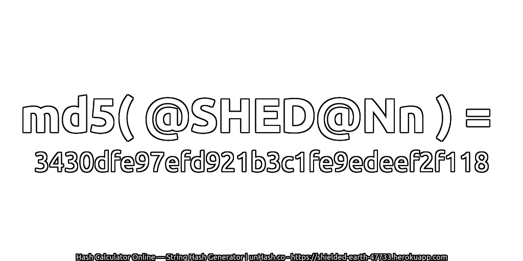 md5( @SHED@Nn ) = 3430dfe97efd921b3c1fe9edeef2f118 | unHash.co