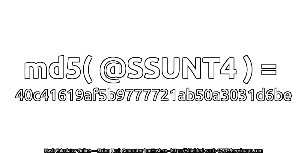 md5( @SSUNT4 ) = 40c41619af5b9777721ab50a3031d6be | unHash.co