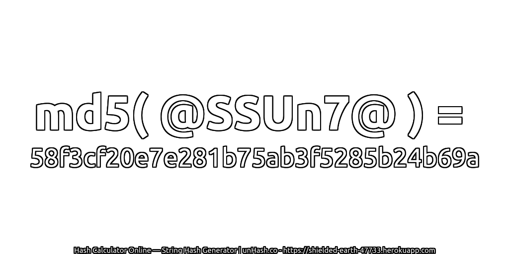 md5( @SSUn7@ ) = 58f3cf20e7e281b75ab3f5285b24b69a | unHash.co