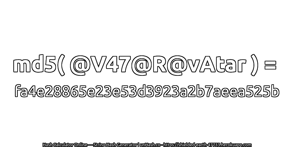 md5( @V47@R@vAtar ) = fa4e28865e23e53d3923a2b7aeea525b | unHash.co