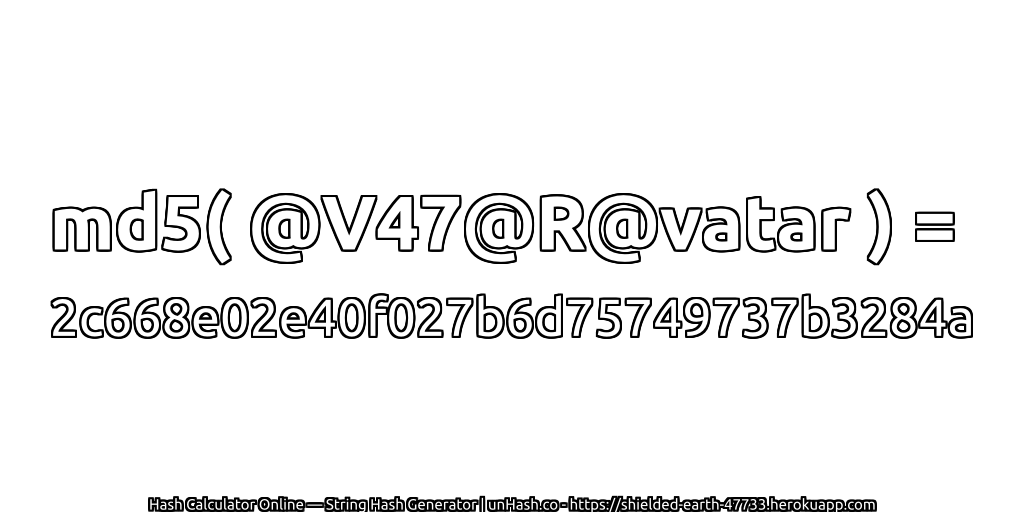 md5( @V47@R@vatar ) = 2c668e02e40f027b6d75749737b3284a | unHash.co