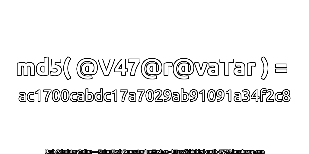 md5( @V47@r@vaTar ) = ac1700cabdc17a7029ab91091a34f2c8 | unHash.co