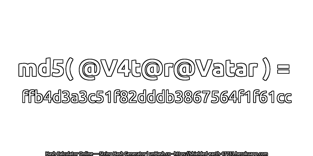 md5( @V4t@r@Vatar ) = ffb4d3a3c51f82dddb3867564f1f61cc | unHash.co