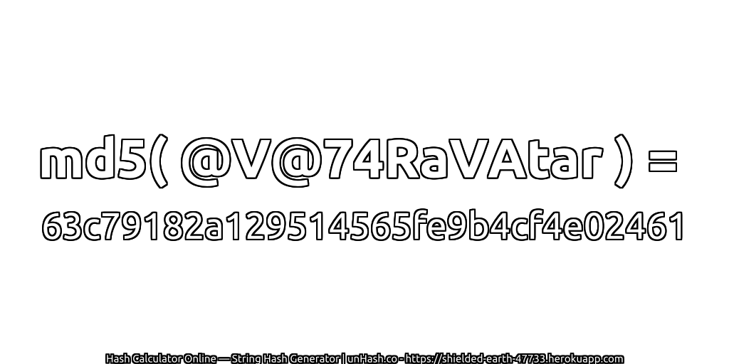 md5( @V@74RaVAtar ) = 63c79182a129514565fe9b4cf4e02461 | unHash.co