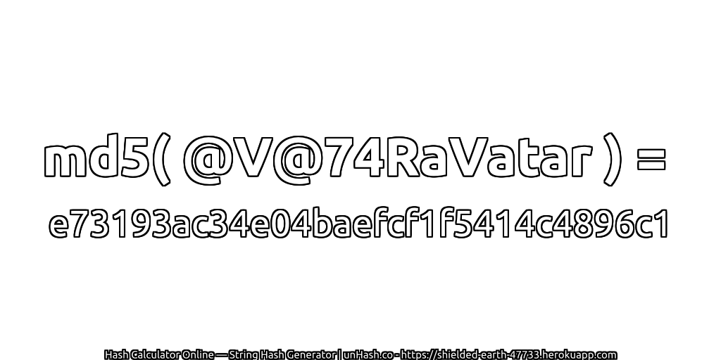 md5( @V@74RaVatar ) = e73193ac34e04baefcf1f5414c4896c1 | unHash.co