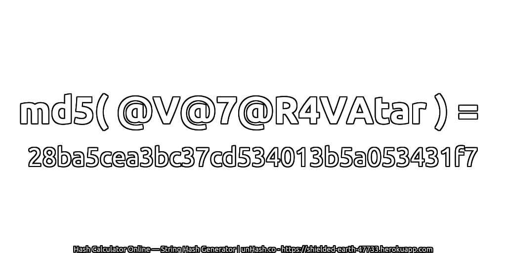 md5( @V@7@R4VAtar ) = 28ba5cea3bc37cd534013b5a053431f7 | unHash.co