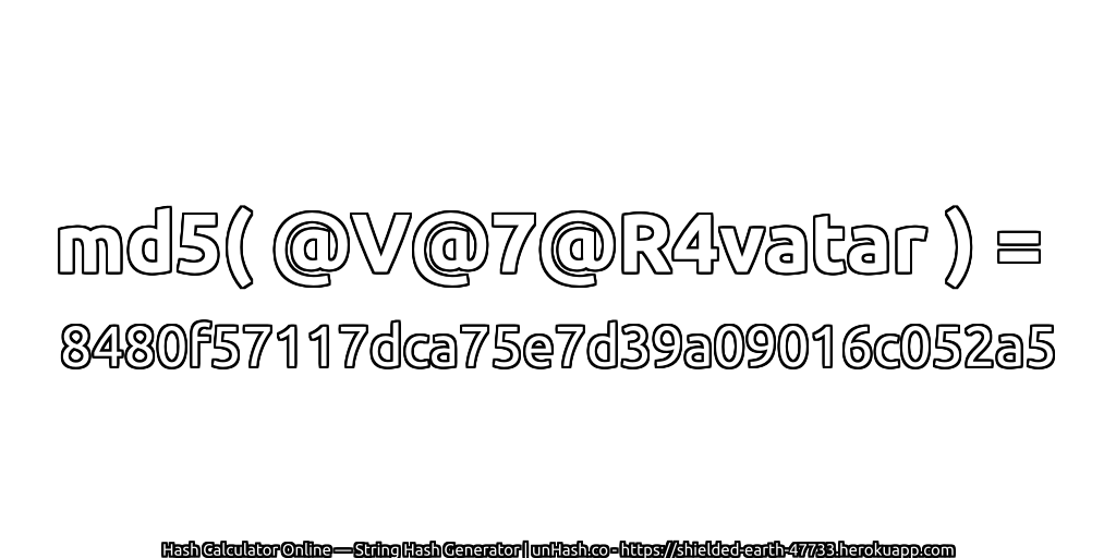 md5( @V@7@R4vatar ) = 8480f57117dca75e7d39a09016c052a5 | unHash.co