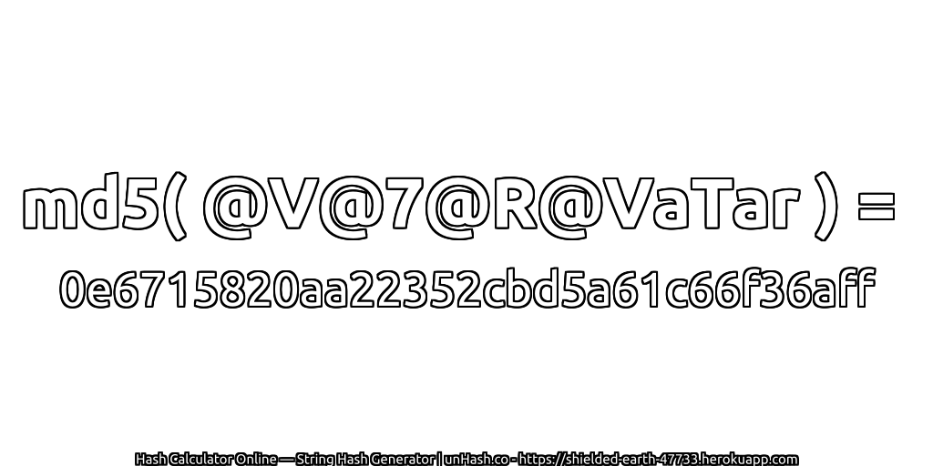 md5( @V@7@R@VaTar ) = 0e6715820aa22352cbd5a61c66f36aff | unHash.co
