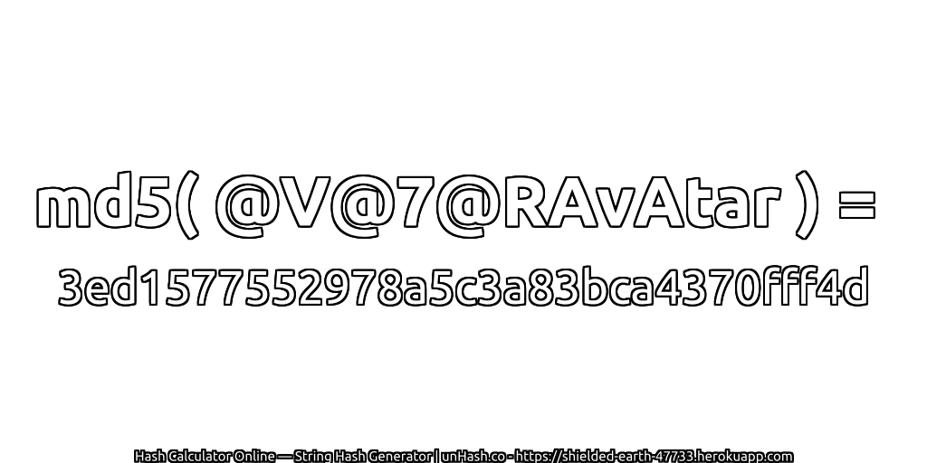 md5( @V@7@RAvAtar ) = 3ed1577552978a5c3a83bca4370fff4d | unHash.co