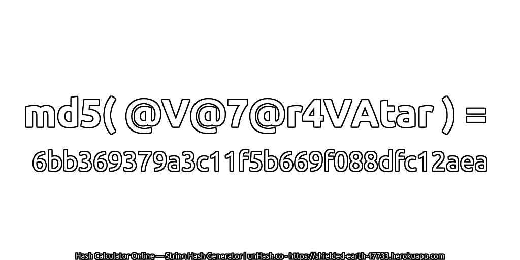 md5( @V@7@r4VAtar ) = 6bb369379a3c11f5b669f088dfc12aea | unHash.co